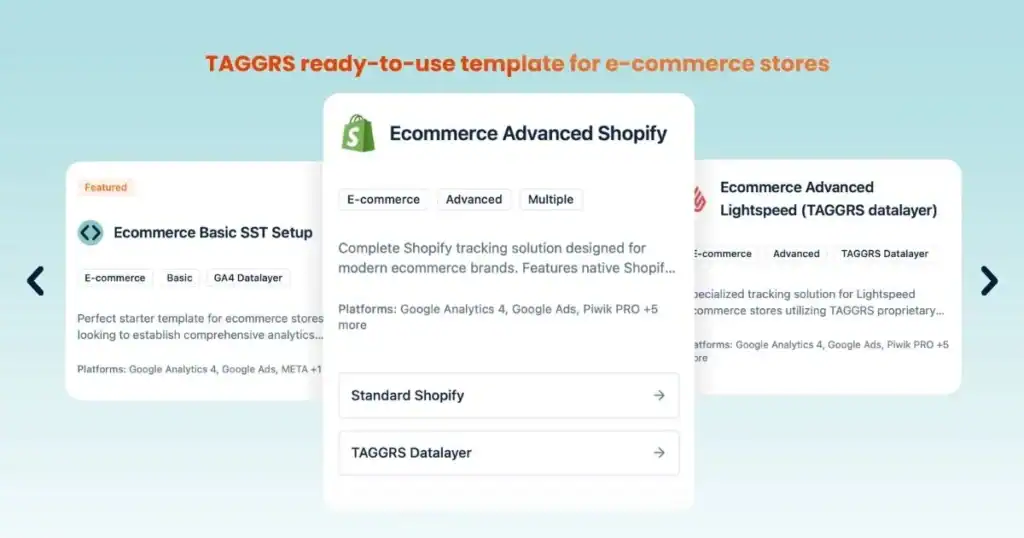 Maximizing e-commerce performance with Server-Side Tracking 2 Slider of the ready-to-use templates developed by TAGGRS for e-commerce stores. Here 3 are shown: Ecommerce Basic Server-side Tracking Setup, Ecommerce Advanced Shopify, and Ecommerce Advanced Lightspeed